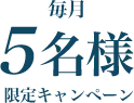 毎月5名様限定キャンペーン